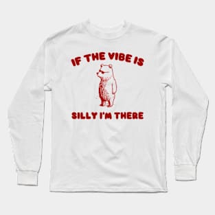 If The Vibe Is Silly Im There Shirt, Funny Sweatshirt, Cartoon Bear T Shirt, Cartoon Meme Long Sleeve T-Shirt